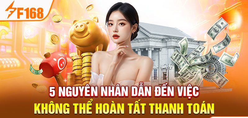 5 nguyên nhân dẫn đến việc không thể hoàn tất thanh toán 5 nguyên nhân dẫn đến việc không thể hoàn tất thanh toán