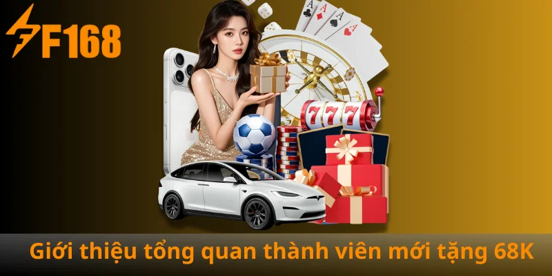 Giới thiệu tổng quan thành viên mới tặng 68K Giới thiệu tổng quan thành viên mới tặng 68K